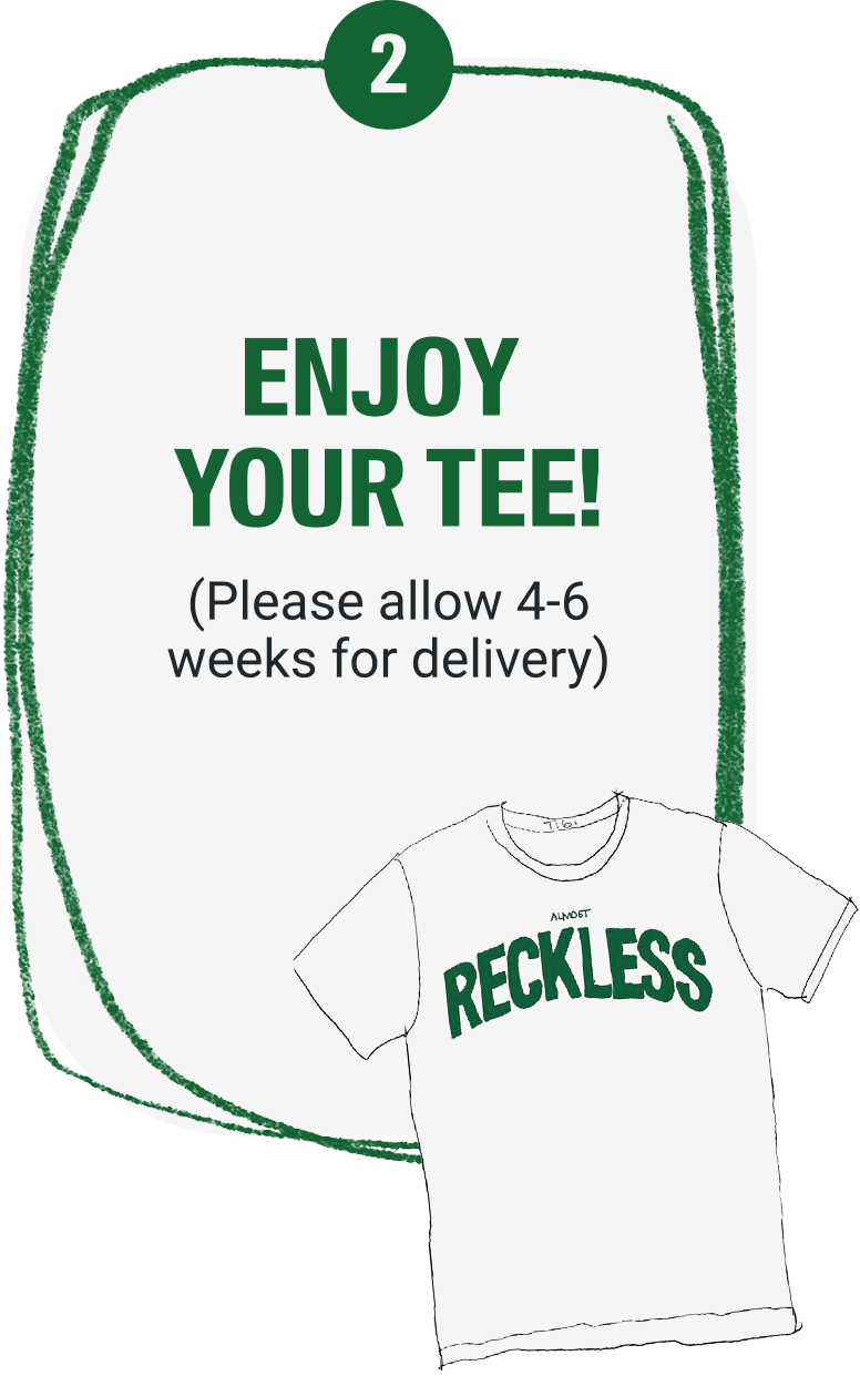 Step 2 Enjoy Your Tee! (Please allow 4-6 weeks for delivery)